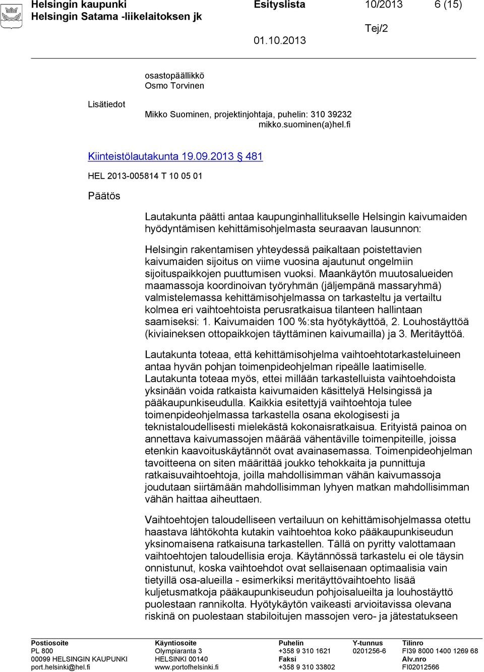 yhteydessä paikaltaan poistettavien kaivumaiden sijoitus on viime vuosina ajautunut ongelmiin sijoituspaikkojen puuttumisen vuoksi.