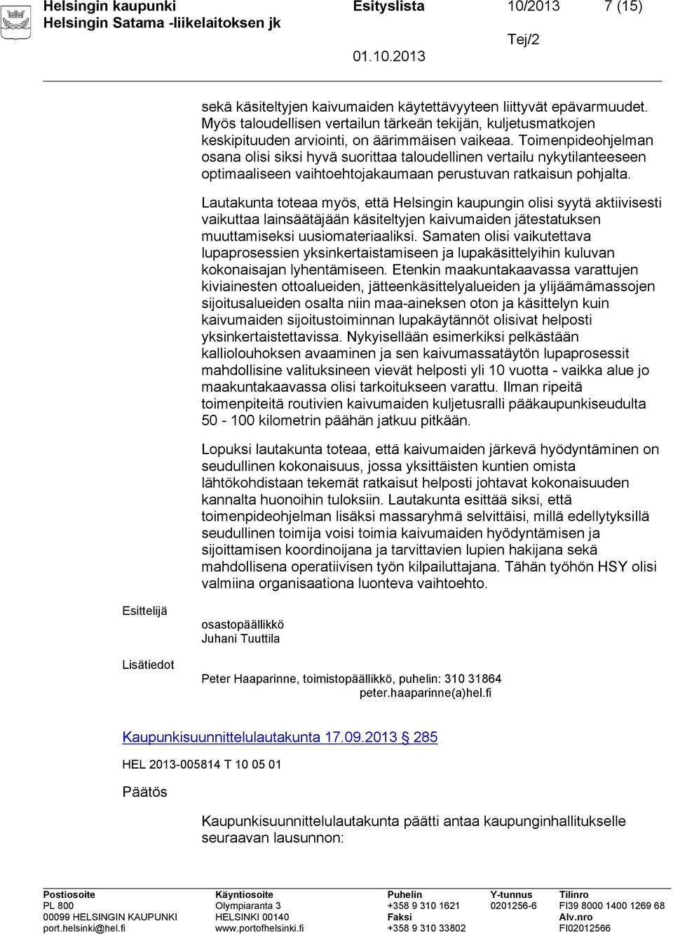 Toimenpideohjelman osana olisi siksi hyvä suorittaa taloudellinen vertailu nykytilanteeseen optimaaliseen vaihtoehtojakaumaan perustuvan ratkaisun pohjalta.