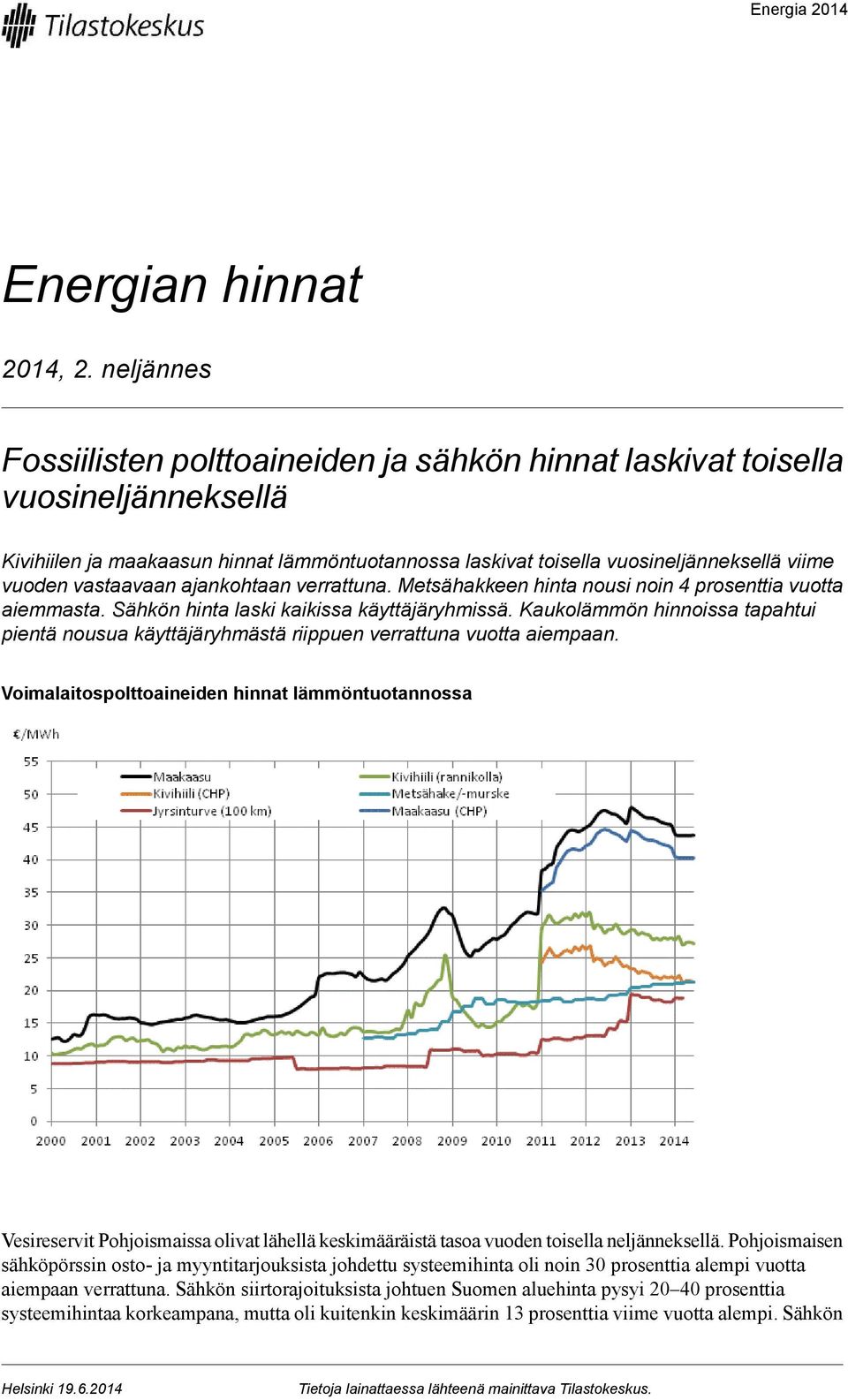 vastaavaan ajankohtaan verrattuna. Metsähakkeen hinta nousi noin 4 prosenttia vuotta aiemmasta. Sähkön hinta laski kaikissa käyttäjäryhmissä.