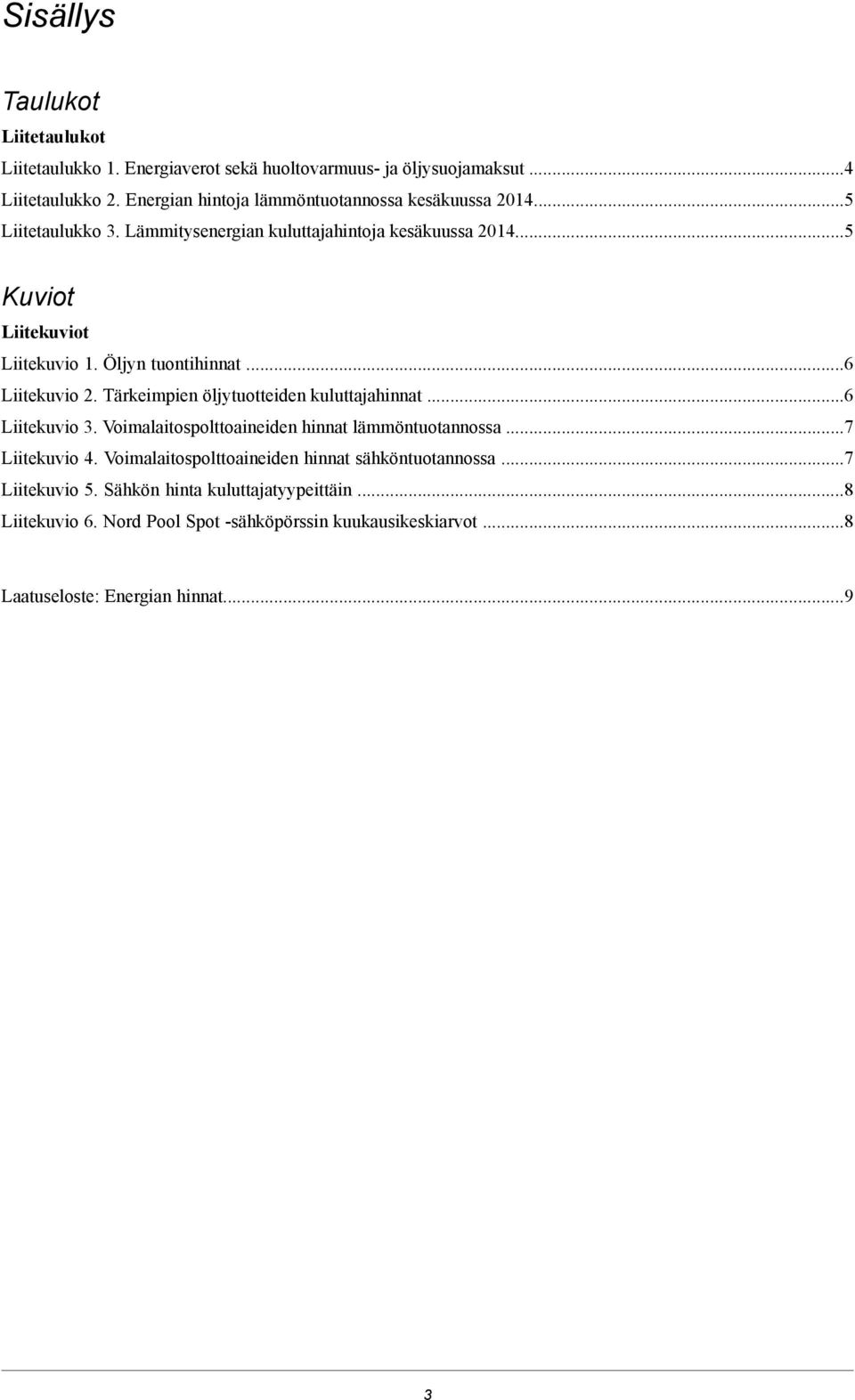 Öljyn tuontihinnat...6 Liitekuvio 2. Tärkeimpien öljytuotteiden kuluttajahinnat...6 Liitekuvio 3. Voimalaitospolttoaineiden hinnat lämmöntuotannossa...7 Liitekuvio 4.