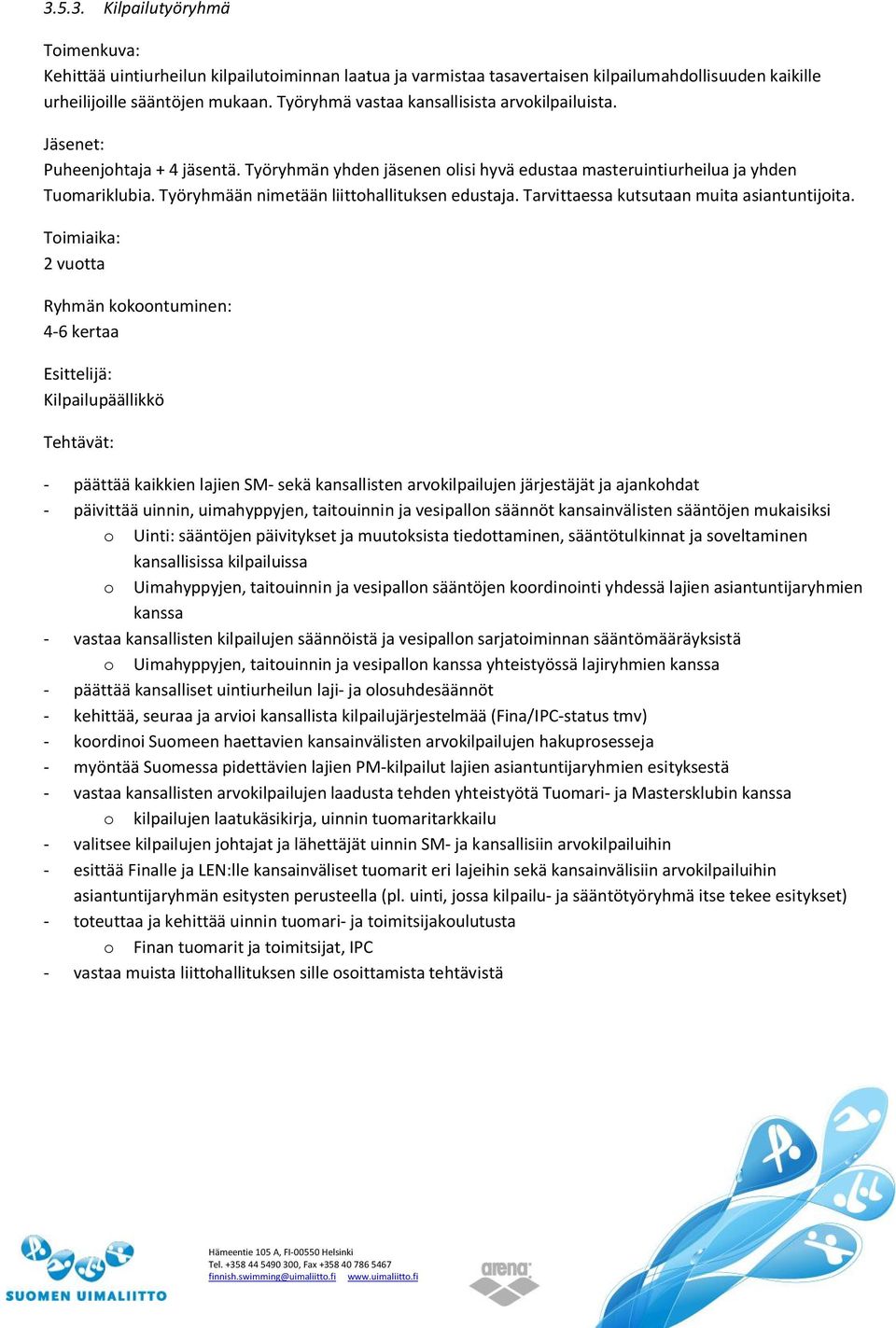 Työryhmään nimetään liittohallituksen edustaja. Tarvittaessa kutsutaan muita asiantuntijoita.