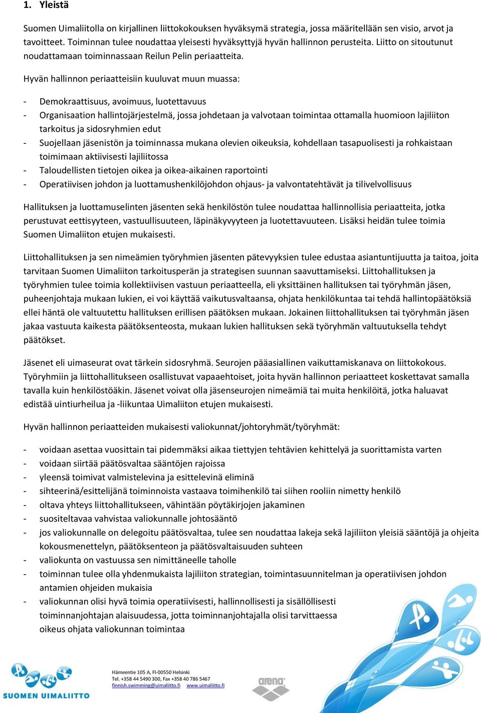 Hyvän hallinnon periaatteisiin kuuluvat muun muassa: - Demokraattisuus, avoimuus, luotettavuus - Organisaation hallintojärjestelmä, jossa johdetaan ja valvotaan toimintaa ottamalla huomioon