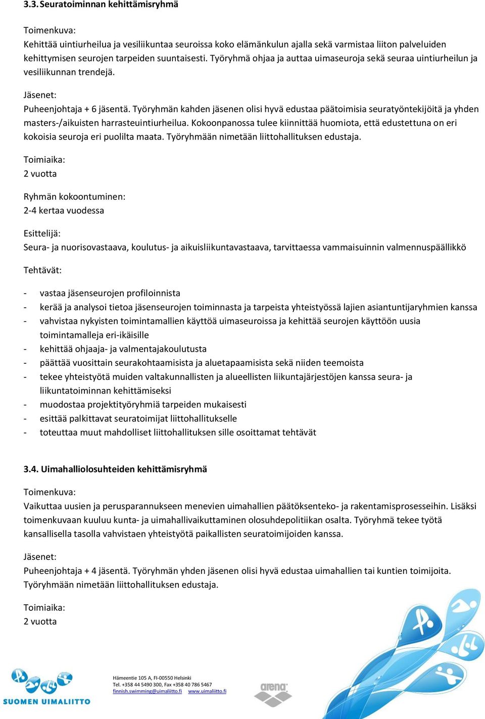 Työryhmän kahden jäsenen olisi hyvä edustaa päätoimisia seuratyöntekijöitä ja yhden masters-/aikuisten harrasteuintiurheilua.