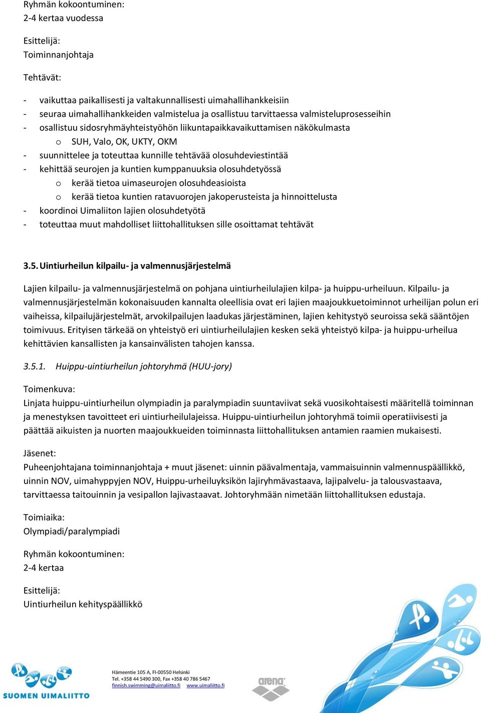 olosuhdeviestintää - kehittää seurojen ja kuntien kumppanuuksia olosuhdetyössä o kerää tietoa uimaseurojen olosuhdeasioista o kerää tietoa kuntien ratavuorojen jakoperusteista ja hinnoittelusta -