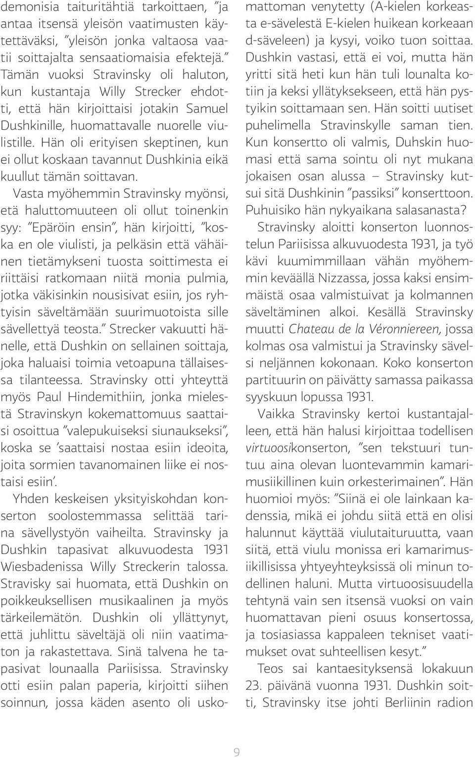 Hän oli erityisen skeptinen, kun ei ollut koskaan tavannut Dushkinia eikä kuullut tämän soittavan.