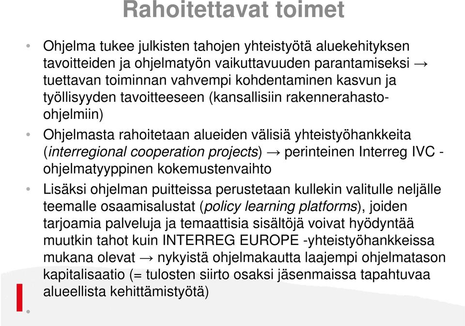 ohjelmatyyppinen kokemustenvaihto Lisäksi ohjelman puitteissa perustetaan kullekin valitulle neljälle teemalle osaamisalustat (policy learning platforms), joiden tarjoamia palveluja ja temaattisia