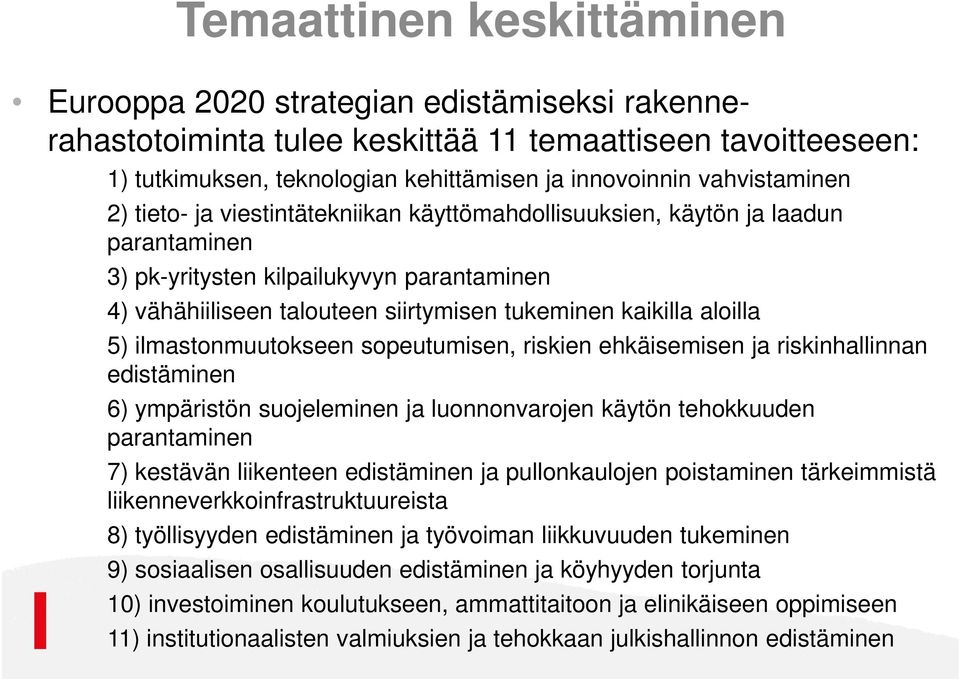 kaikilla aloilla 5) ilmastonmuutokseen sopeutumisen, riskien ehkäisemisen ja riskinhallinnan edistäminen 6) ympäristön suojeleminen ja luonnonvarojen käytön tehokkuuden parantaminen 7) kestävän