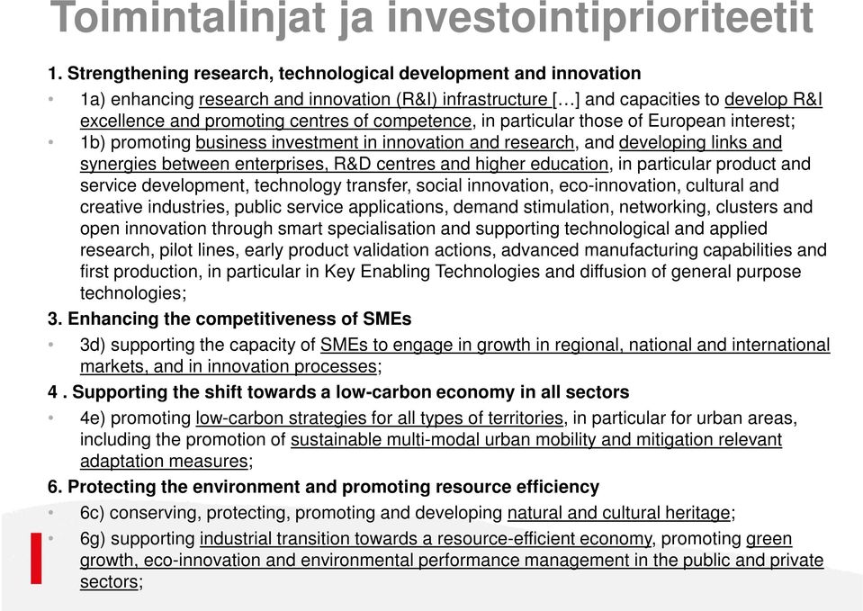 competence, in particular those of European interest; 1b) promoting business investment in innovation and research, and developing links and synergies between enterprises, R&D centres and higher