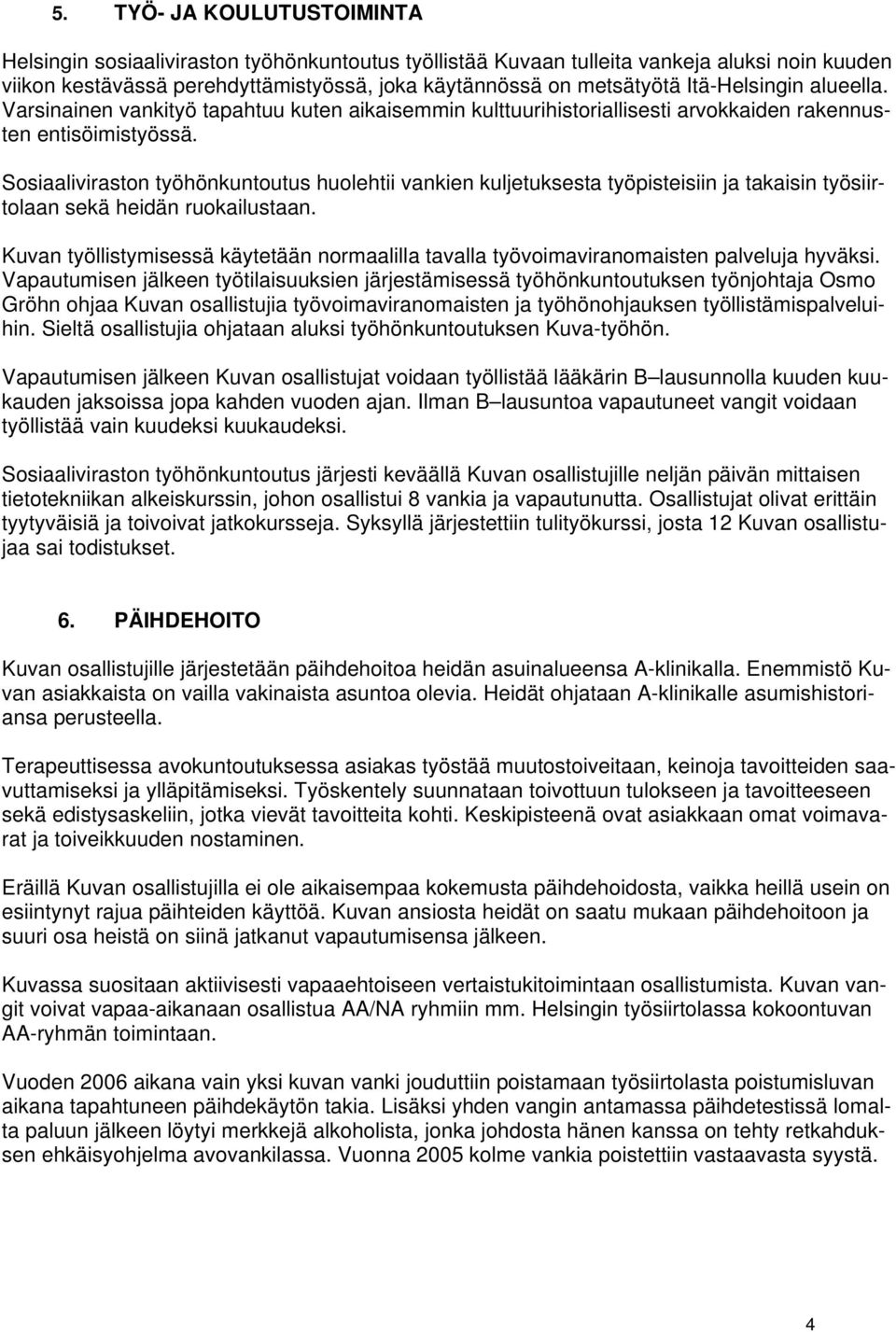 Sosiaaliviraston työhönkuntoutus huolehtii vankien kuljetuksesta työpisteisiin ja takaisin työsiirtolaan sekä heidän ruokailustaan.