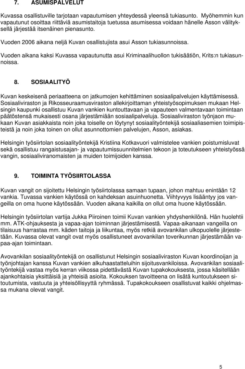 Vuoden 2006 aikana neljä Kuvan osallistujista asui Asson tukiasunnoissa. Vuoden aikana kaksi Kuvassa vapautunutta asui Kriminaalihuollon tukisäätiön, Krits:n tukiasunnoissa. 8.