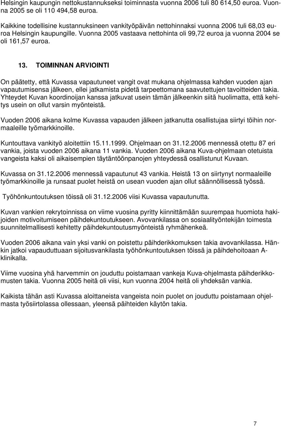 Vuonna 2005 vastaava nettohinta oli 99,72 euroa ja vuonna 2004 se oli 161,57 euroa. 13.