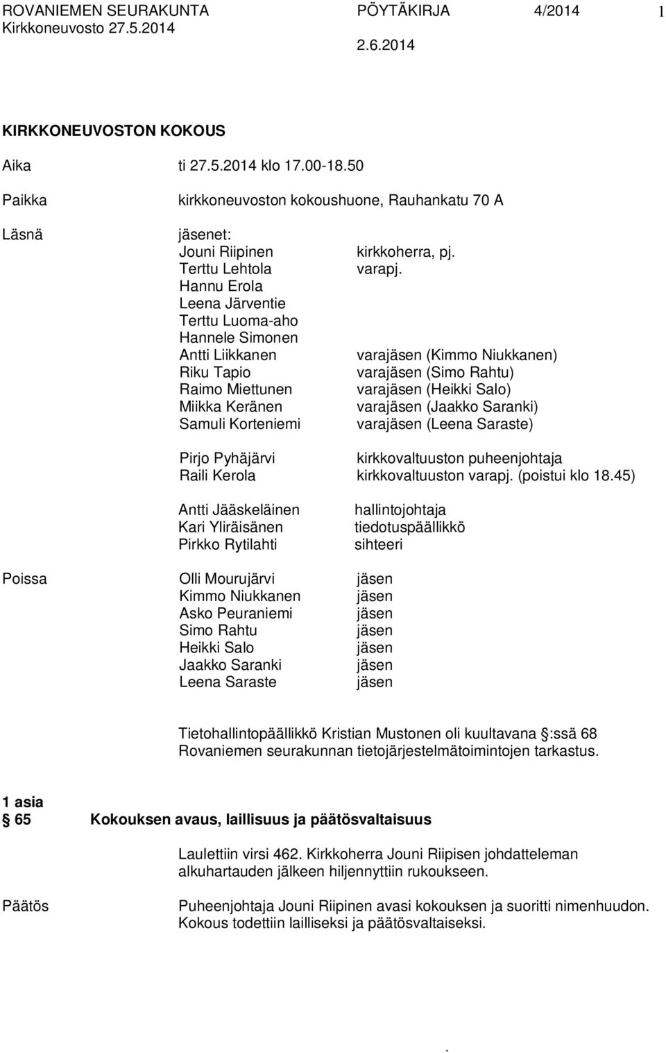 varajäsen (Heikki Salo) varajäsen (Jaakko Saranki) varajäsen (Leena Saraste) Pirjo Pyhäjärvi kirkkovaltuuston puheenjohtaja Raili Kerola kirkkovaltuuston varapj (poistui klo 1845) Antti Jääskeläinen