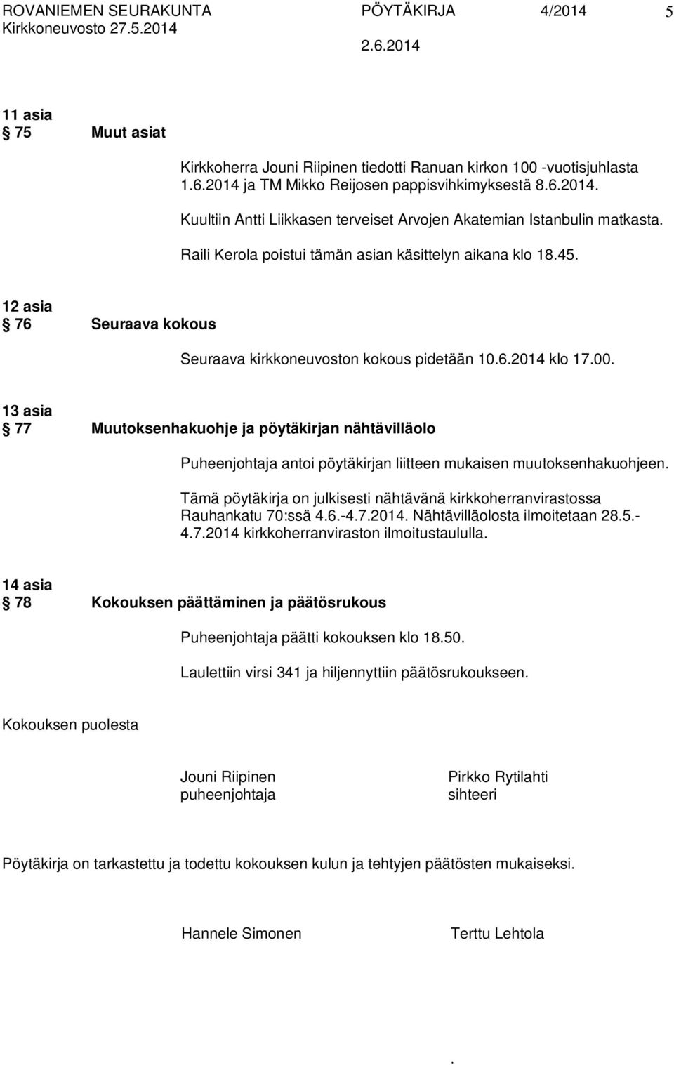 1700 13 asia 77 Muutoksenhakuohje ja pöytäkirjan nähtävilläolo Puheenjohtaja antoi pöytäkirjan liitteen mukaisen muutoksenhakuohjeen Tämä pöytäkirja on julkisesti nähtävänä kirkkoherranvirastossa