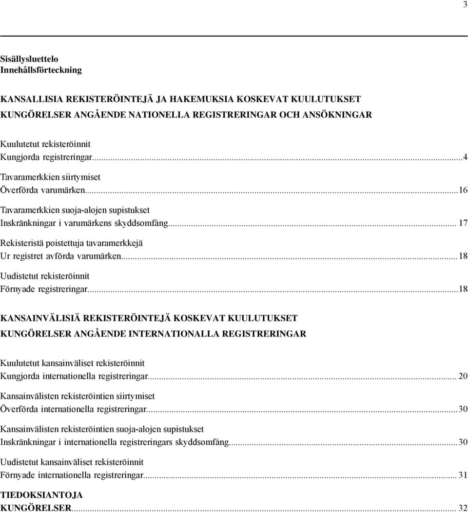 .. 17 Rekisteristä poistettuja tavaramerkkejä Ur registret avförda varumärken...18 Uudistetut rekisteröinnit Förnyade registreringar.