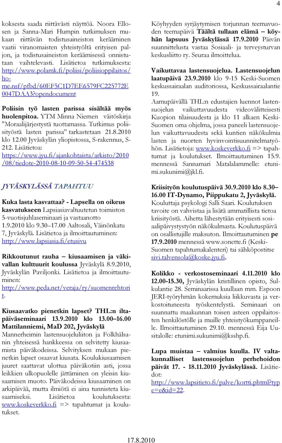 vaihtelevasti. Lisätietoa tutkimuksesta: http://www.polamk.fi/poliisi/poliisioppilaitos/ home.nsf/pfbd/60ef5c1d7ee6579fc225772e 0047DAA3?