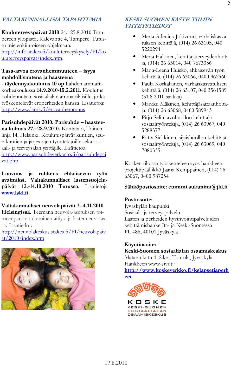 Koulutus kohdennetaan sosiaalialan ammattilaisille, jotka työskentelevät eroperheiden kanssa. Lisätietoa: http://www.lamk.fi/erovanhemmuus Parisuhdepäivät 2010. Parisuhde haasteena kolmas 27. 28.9.