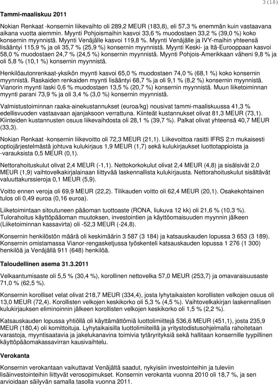 Myynti Venäjälle ja IVY-maihin yhteensä lisääntyi 115,9 % ja oli 35,7 % (25,9 %) konsernin myynnistä. Myynti Keski- ja Itä-Eurooppaan kasvoi 58,0 % muodostaen 24,7 % (24,5 %) konsernin myynnistä.