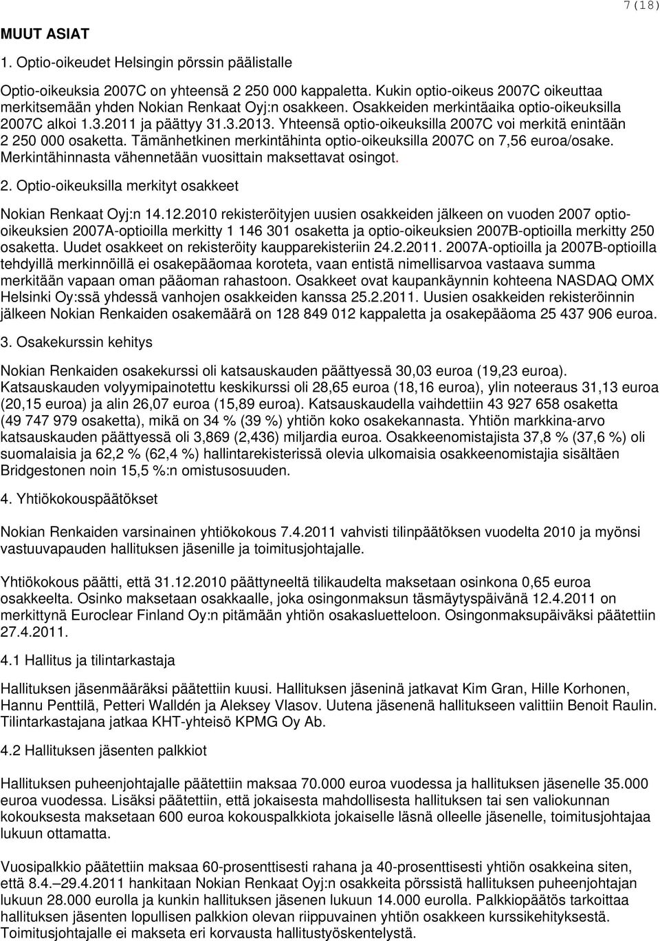 Yhteensä optio-oikeuksilla 2007C voi merkitä enintään 2 250 000 osaketta. Tämänhetkinen merkintähinta optio-oikeuksilla 2007C on 7,56 euroa/osake.