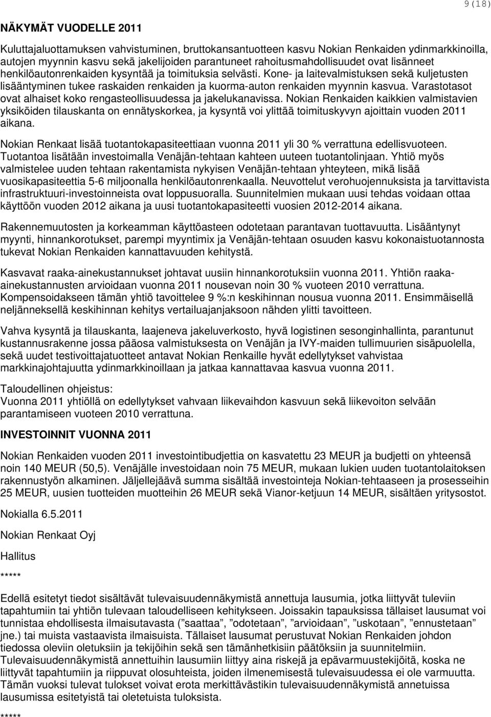 Kone- ja laitevalmistuksen sekä kuljetusten lisääntyminen tukee raskaiden renkaiden ja kuorma-auton renkaiden myynnin kasvua. Varastotasot ovat alhaiset koko rengasteollisuudessa ja jakelukanavissa.