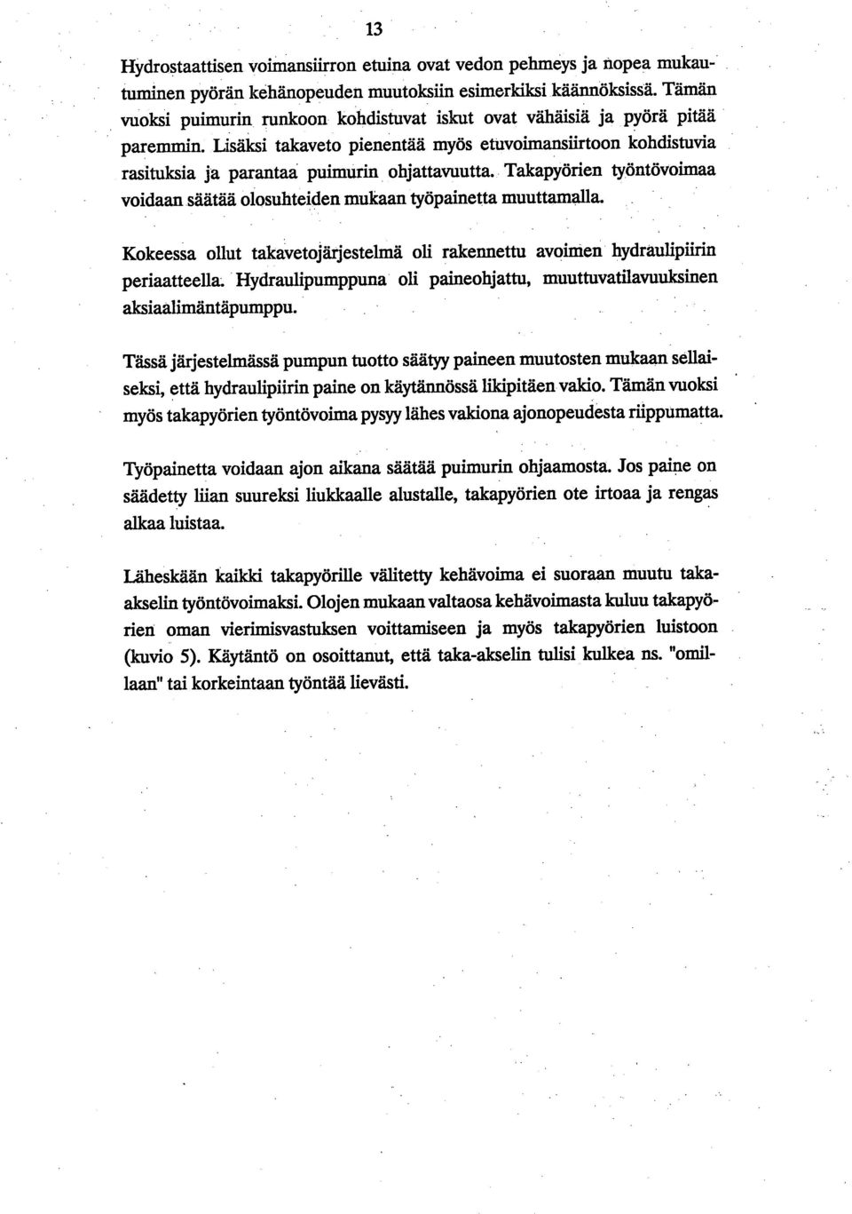 Takapyörien työntövoimaa voidaan säätää olosuhteiden mukaan työpainetta muuttamalla. Kokeessa ollut takavetojärjestelmä oli rakennettu avoimen hydraulipiirin periaatteella.