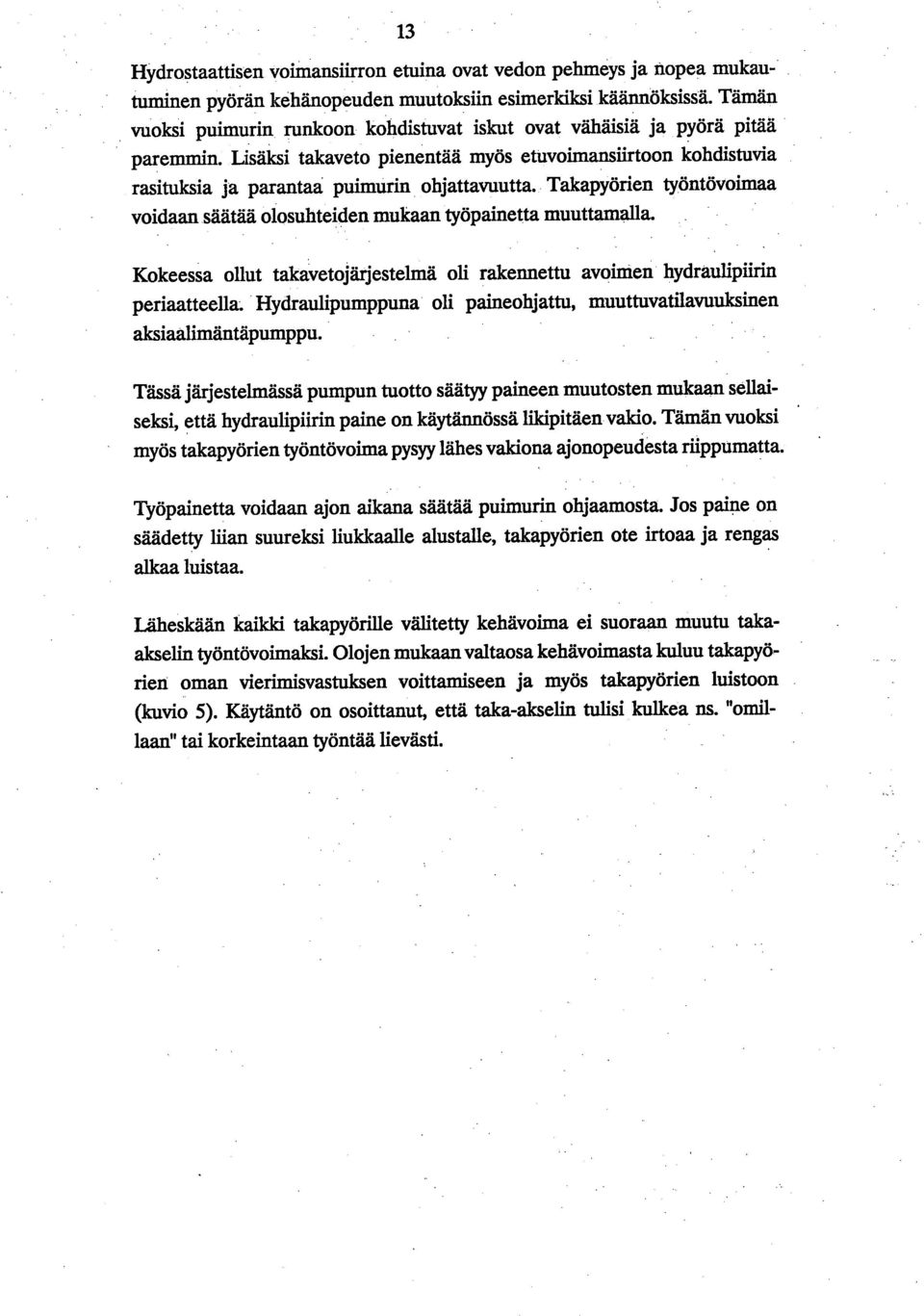 Takapyörien työntövoimaa voidaan säätää olosuhteiden mukaan työpainetta muuttamalla. Kokeessa ollut takavetojärjestelmä oli rakennettu avoimen hydraulipiirin periaatteella.