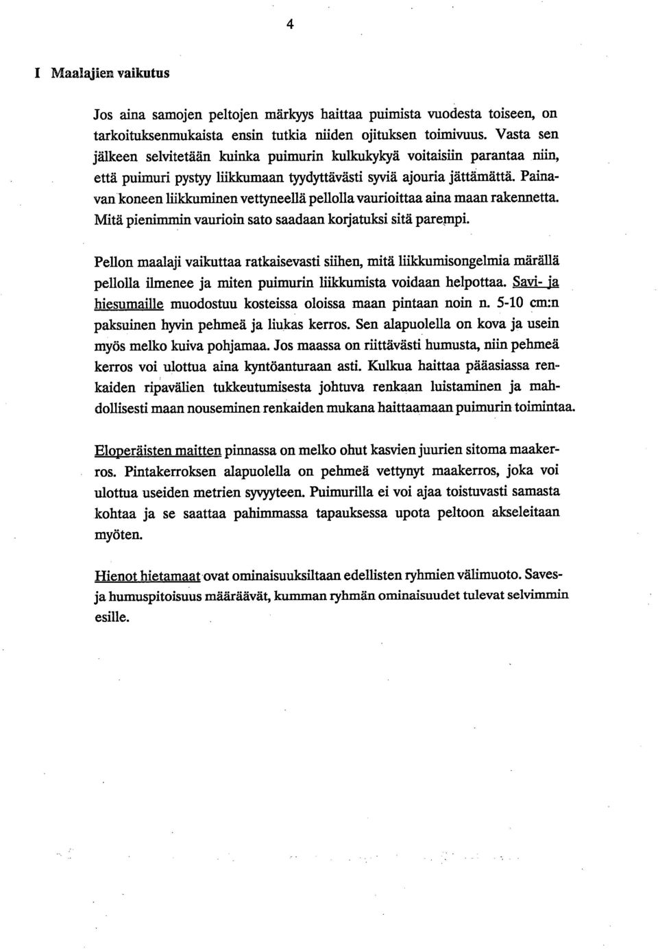 Painavan koneen liikkuminen vettyneellä pellolla vaurioittaa aina maan rakennetta. Mitä pienimmin vaurioin sato saadaan korjatuksi sitä parempi.