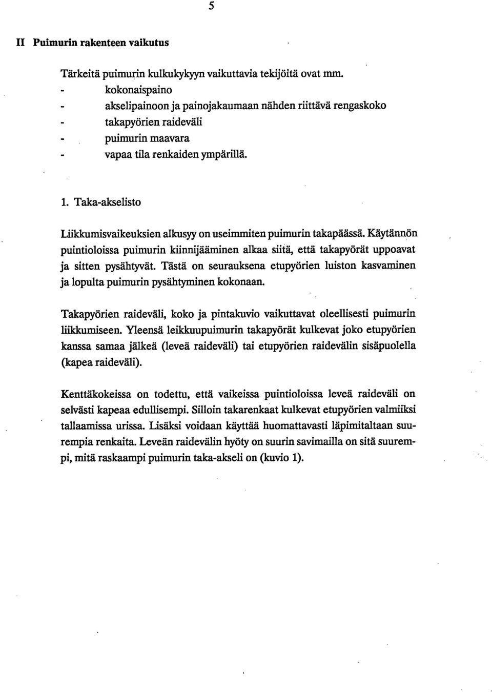 Taka-akselisto Liikkumisvalkeuksien alkusyy on useimmiten puimurin takapäässä. Käytännön puintioloissa puimurin kiinnijääminen alkaa siitä, että takapyörät uppoavat ja sitten pysähtyvät.