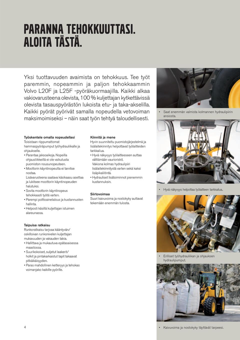 Kaikki pyörät pyörivät samalla nopeudella vetovoiman maksimoimiseksi näin saat työn tehtyä taloudellisesti. Saat enemmän valmista kolmannen hydraulipiirin ansiosta.