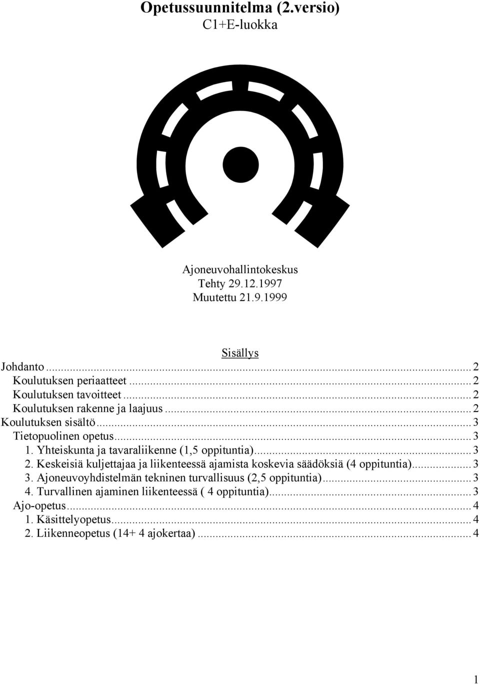 Yhteiskunta ja tavaraliikenne (1,5 oppituntia)... 3 2. Keskeisiä kuljettajaa ja liikenteessä ajamista koskevia säädöksiä (4 oppituntia)... 3 3.