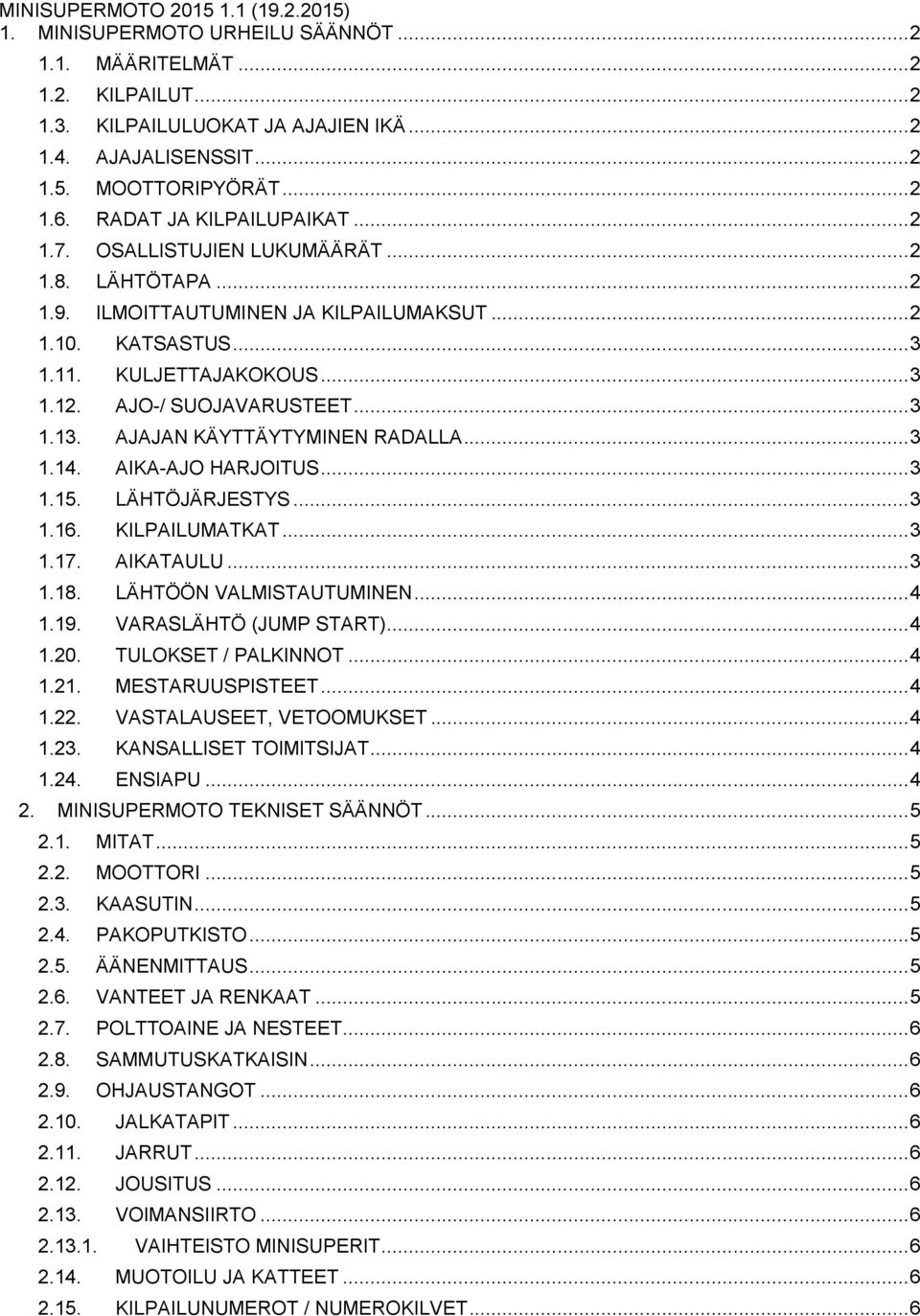 AJAJAN KÄYTTÄYTYMINEN RADALLA... 3 1.14. AIKA-AJO HARJOITUS... 3 1.15. LÄHTÖJÄRJESTYS... 3 1.16. KILPAILUMATKAT... 3 1.17. AIKATAULU... 3 1.18. LÄHTÖÖN VALMISTAUTUMINEN... 4 1.19.