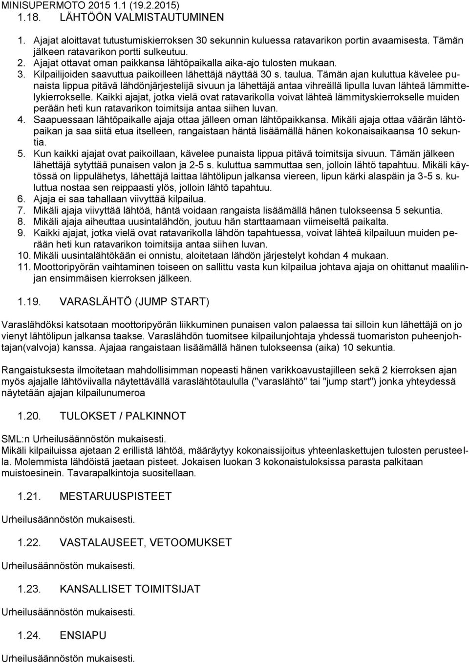 Tämän ajan kuluttua kävelee punaista lippua pitävä lähdönjärjestelijä sivuun ja lähettäjä antaa vihreällä lipulla luvan lähteä lämmittelykierrokselle.