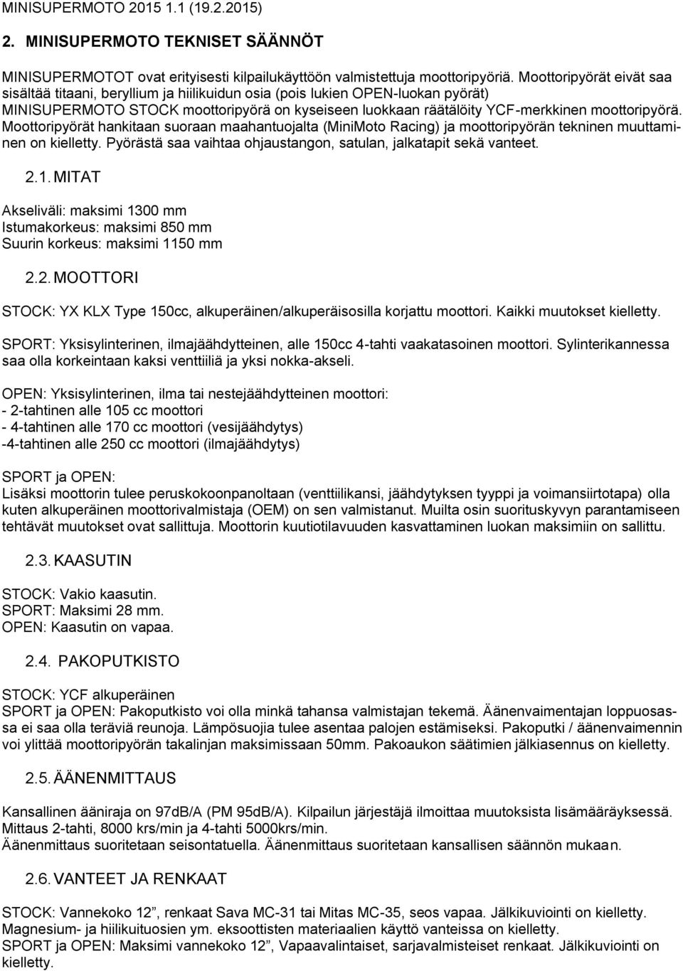 moottoripyörä. Moottoripyörät hankitaan suoraan maahantuojalta (MiniMoto Racing) ja moottoripyörän tekninen muuttaminen on kielletty.