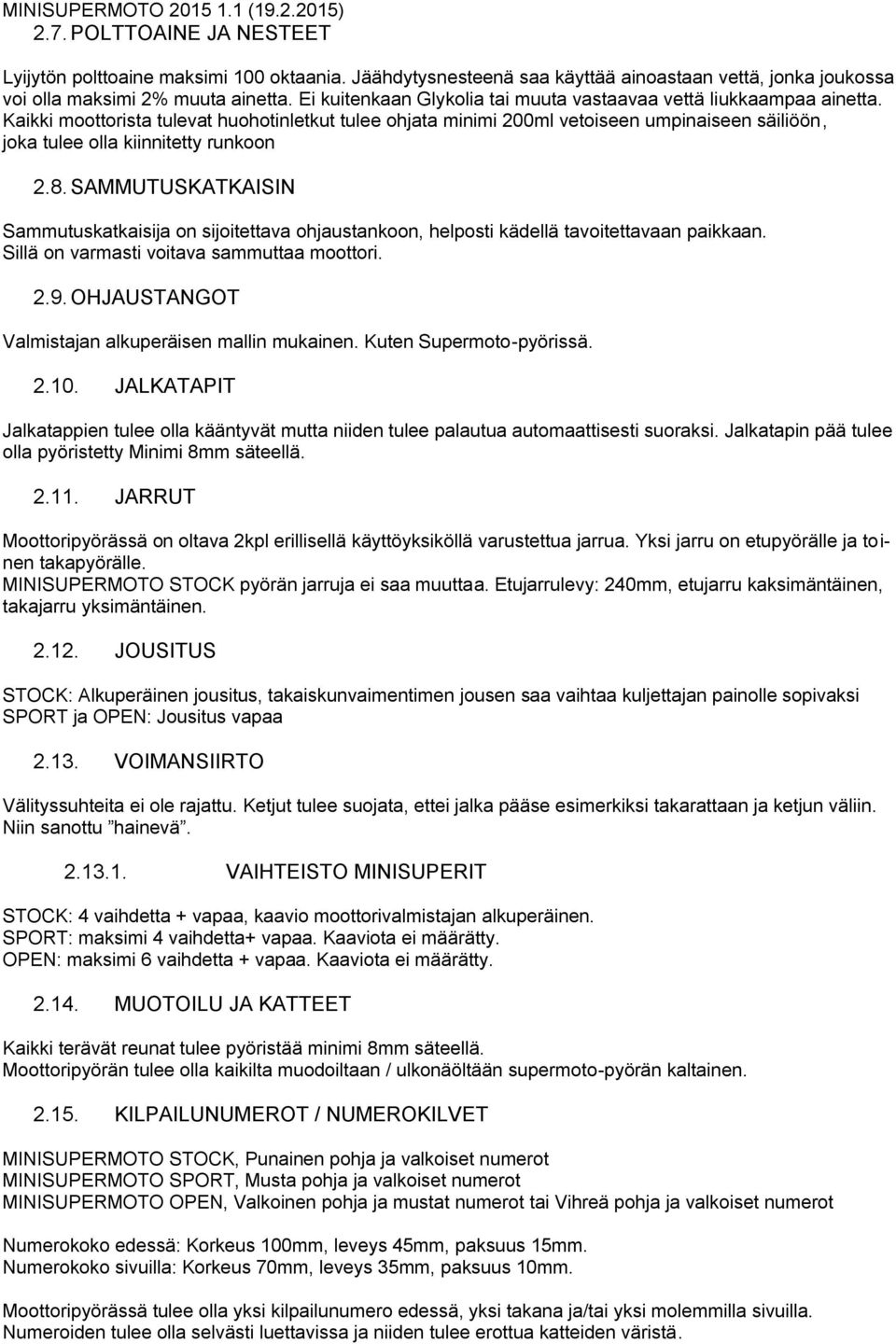Kaikki moottorista tulevat huohotinletkut tulee ohjata minimi 200ml vetoiseen umpinaiseen säiliöön, joka tulee olla kiinnitetty runkoon 2.8.