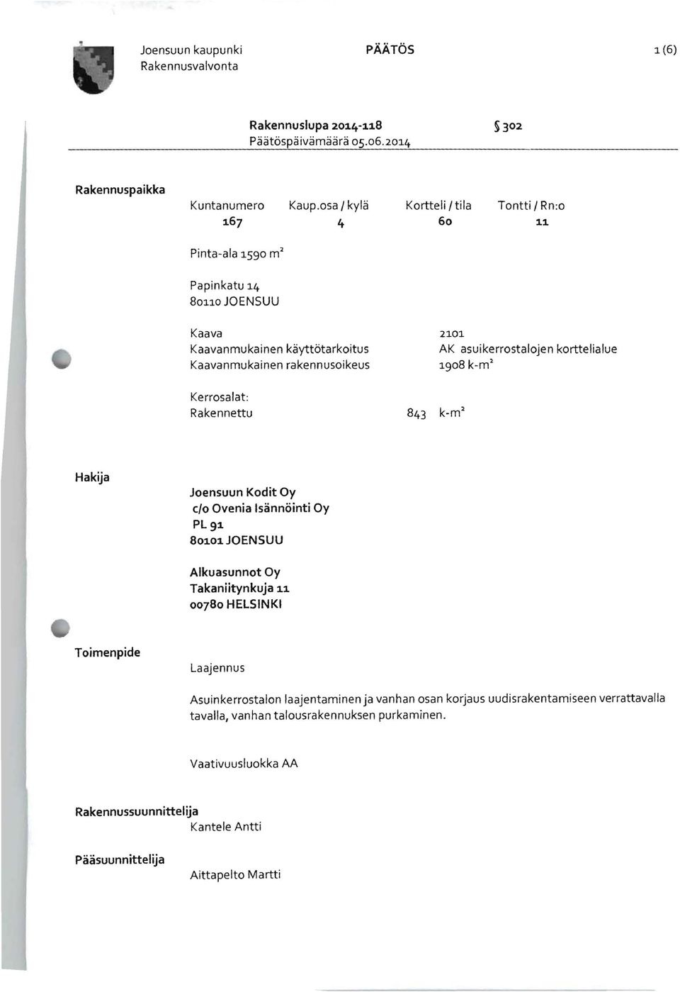 asuikerrostalojen korttelialue 1908 k_m 2 Kerrosalat: Rakennettu 843 k-m' Hakija Joensuun Kodit Oy clo Ovenia Isännöinti Oy PL91 80101 JOENSUU Alkuasunnot Oy Takaniitynkuja 11