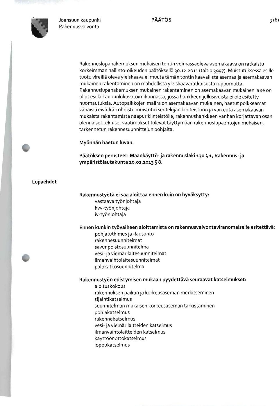 Rakennuslupahakemuksen mukainen rakentaminen on asemakaavan mukainen ja se on ollut esillä kaupunkikuvatoimikunnassa, jossa hankkeen julkisivuista ei ole esitetty huomautuksia.