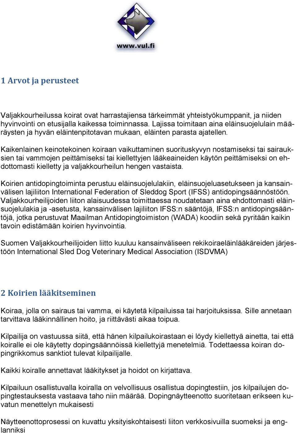 Kaikenlainen keinotekoinen koiraan vaikuttaminen suorituskyvyn nostamiseksi tai sairauksien tai vammojen peittämiseksi tai kiellettyjen lääkeaineiden käytön peittämiseksi on ehdottomasti kielletty ja