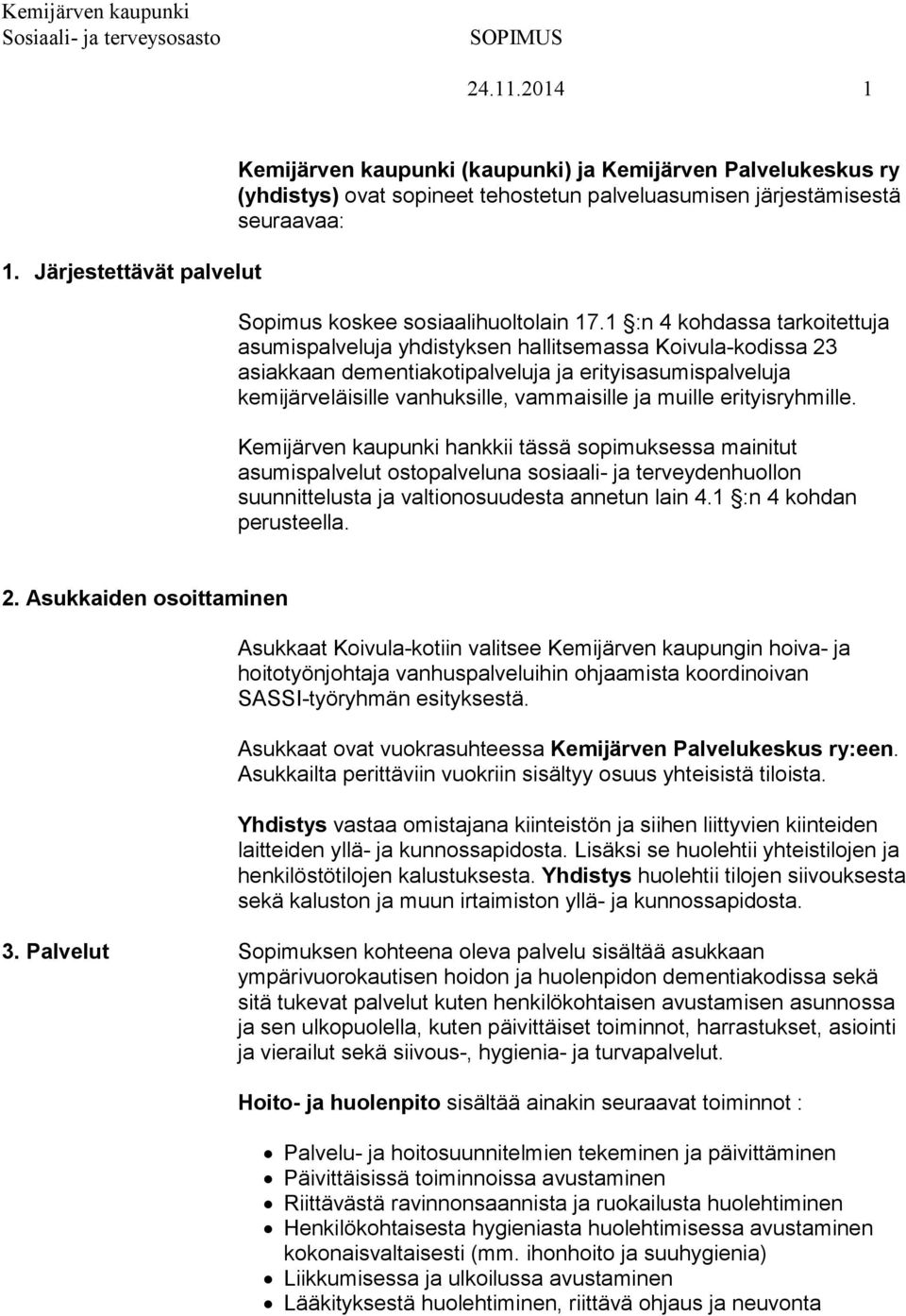 17.1 :n 4 kohdassa tarkoitettuja asumispalveluja yhdistyksen hallitsemassa Koivula-kodissa 23 asiakkaan dementiakotipalveluja ja erityisasumispalveluja kemijärveläisille vanhuksille, vammaisille ja