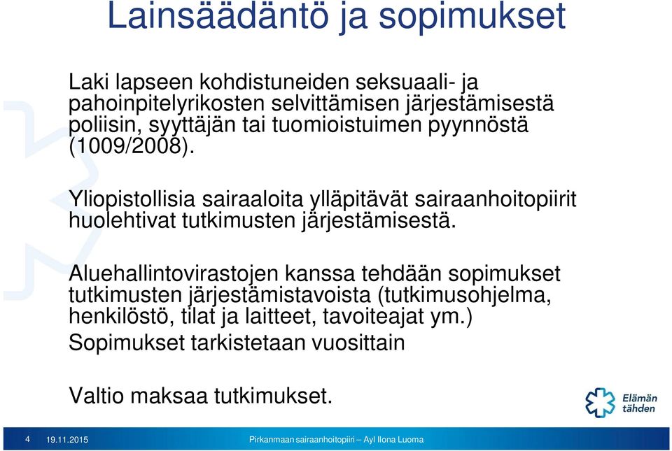 Yliopistollisia sairaaloita ylläpitävät sairaanhoitopiirit huolehtivat tutkimusten järjestämisestä.