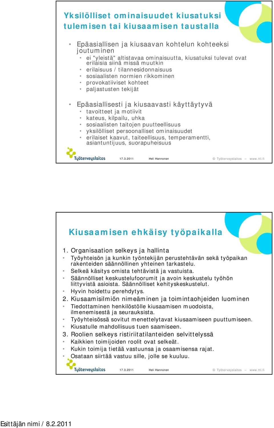 motiivit kateus, kilpailu, uhka sosiaalisten taitojen puutteellisuus yksilölliset persoonalliset ominaisuudet erilaiset kaavut, taiteellisuus, temperamentti, asiantuntijuus, suorapuheisuus