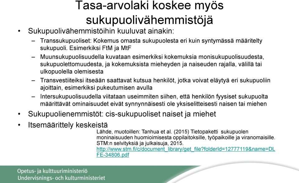 olemisesta Transvestiiteiksi itseään saattavat kutsua henkilöt, jotka voivat eläytyä eri sukupuoliin ajoittain, esimerkiksi pukeutumisen avulla Intersukupuolisuudella viitataan useimmiten siihen,