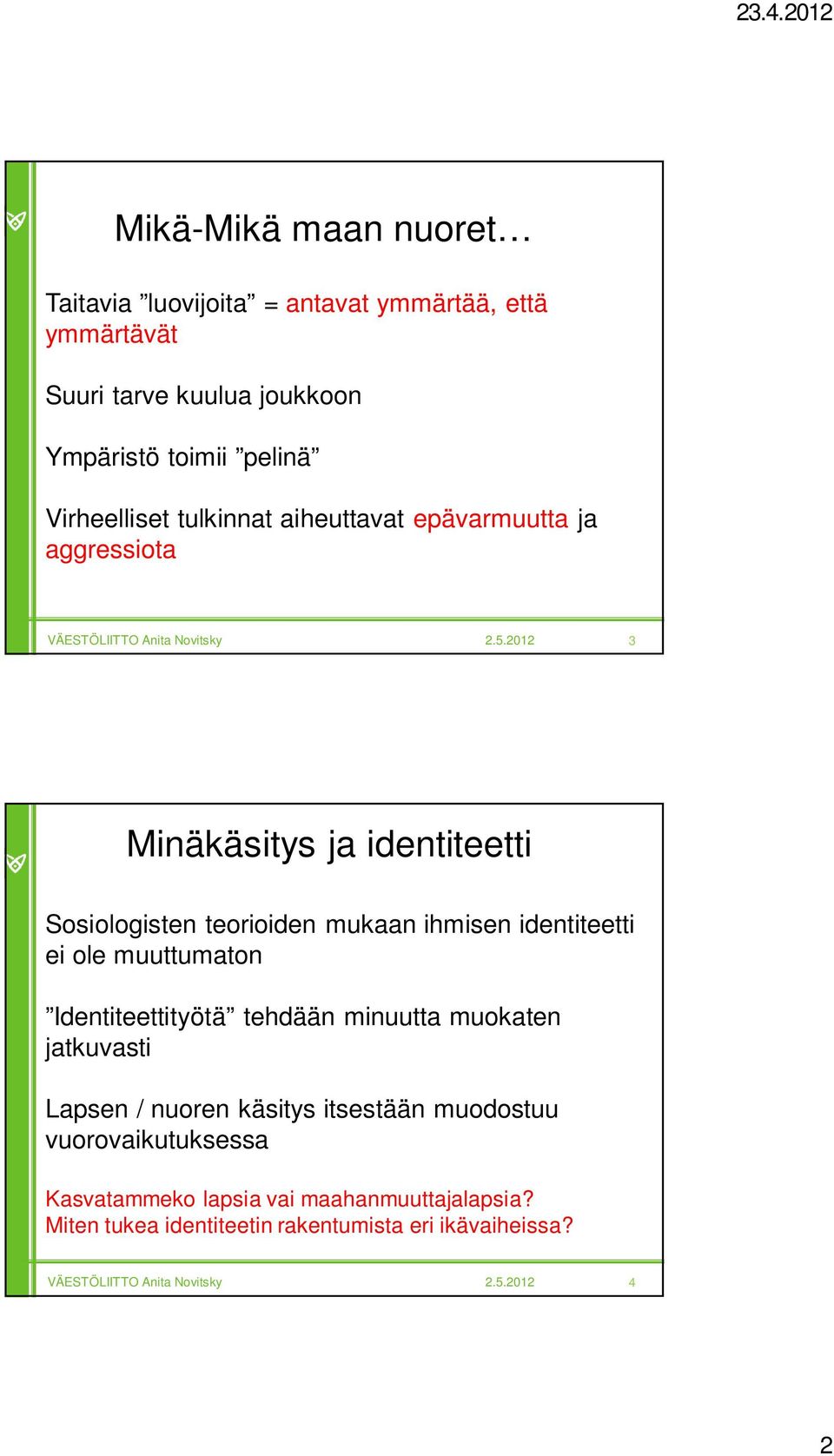 ihmisen identiteetti ei ole muuttumaton Identiteettityötä tehdään minuutta muokaten jatkuvasti Lapsen / nuoren käsitys itsestään