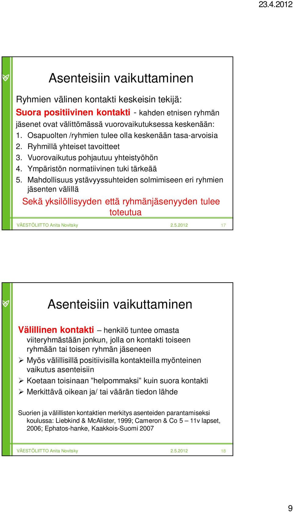 Mahdollisuus ystävyyssuhteiden solmimiseen eri ryhmien jäsenten välillä Sekä yksilöllisyyden että ryhmänjäsenyyden tulee toteutua 17 Asenteisiin vaikuttaminen Välillinen kontakti henkilö tuntee