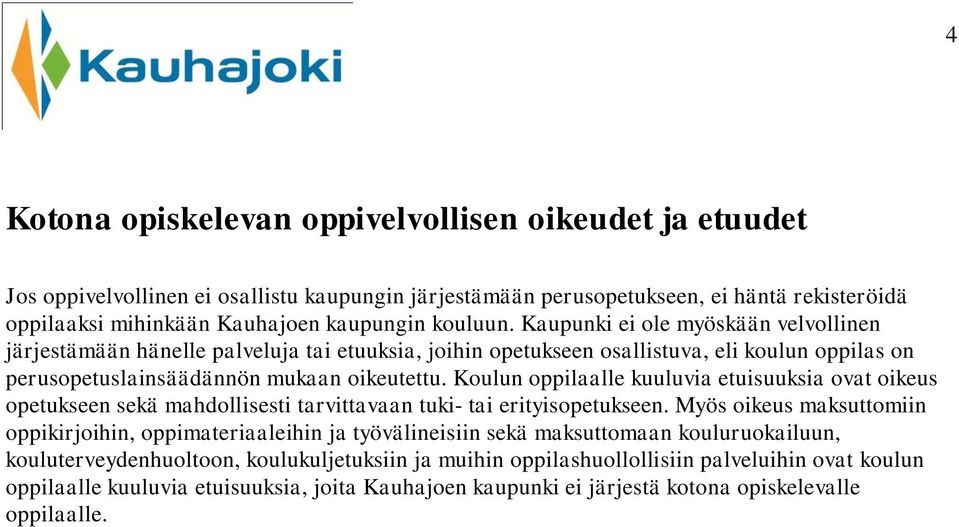 Koulun oppilaalle kuuluvia etuisuuksia ovat oikeus opetukseen sekä mahdollisesti tarvittavaan tuki- tai erityisopetukseen.