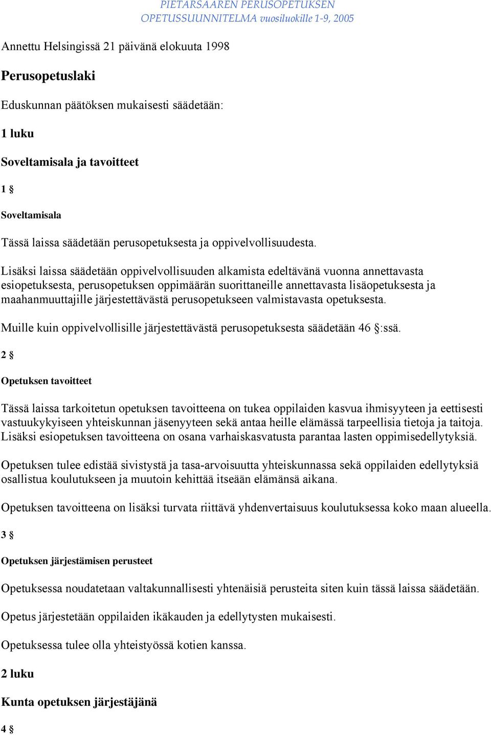 Lisäksi laissa säädetään oppivelvollisuuden alkamista edeltävänä vuonna annettavasta esiopetuksesta, perusopetuksen oppimäärän suorittaneille annettavasta lisäopetuksesta ja maahanmuuttajille