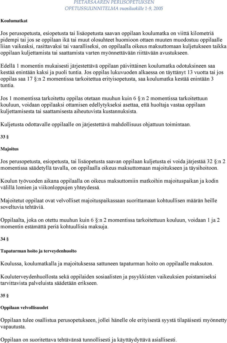 Edellä 1 momentin mukaisesti järjestettävä oppilaan päivittäinen koulumatka odotuksineen saa kestää enintään kaksi ja puoli tuntia.