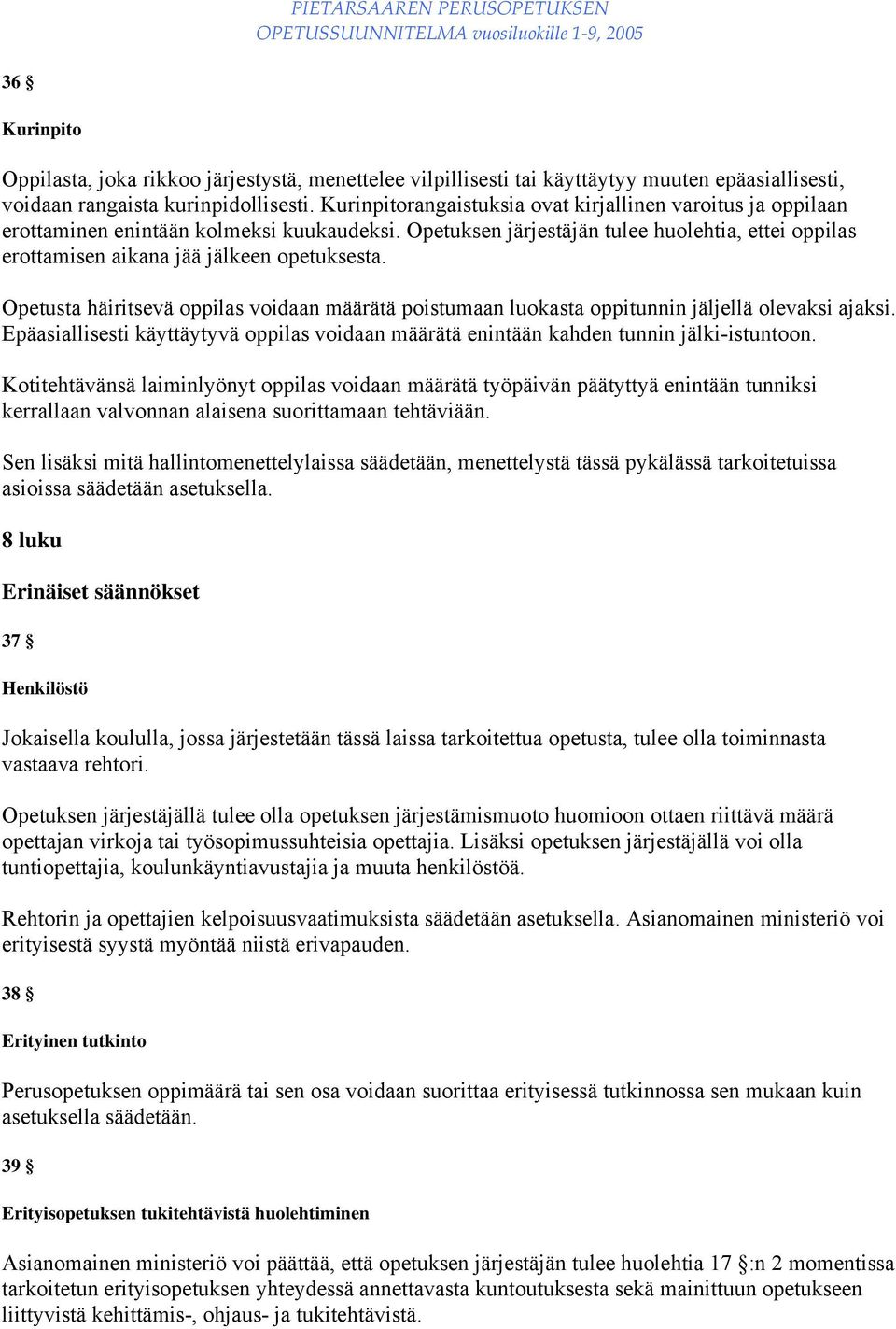 Opetusta häiritsevä oppilas voidaan määrätä poistumaan luokasta oppitunnin jäljellä olevaksi ajaksi. Epäasiallisesti käyttäytyvä oppilas voidaan määrätä enintään kahden tunnin jälki-istuntoon.