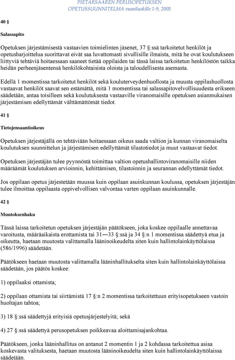 Edellä 1 momentissa tarkoitetut henkilöt sekä kouluterveydenhuollosta ja muusta oppilashuollosta vastaavat henkilöt saavat sen estämättä, mitä 1 momentissa tai salassapitovelvollisuudesta erikseen