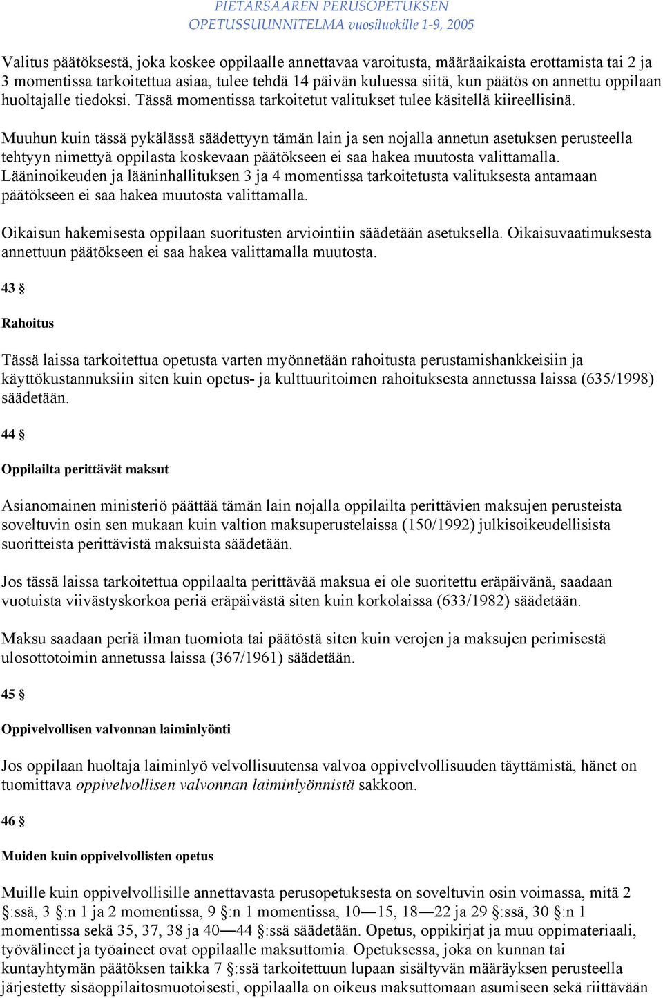 Muuhun kuin tässä pykälässä säädettyyn tämän lain ja sen nojalla annetun asetuksen perusteella tehtyyn nimettyä oppilasta koskevaan päätökseen ei saa hakea muutosta valittamalla.