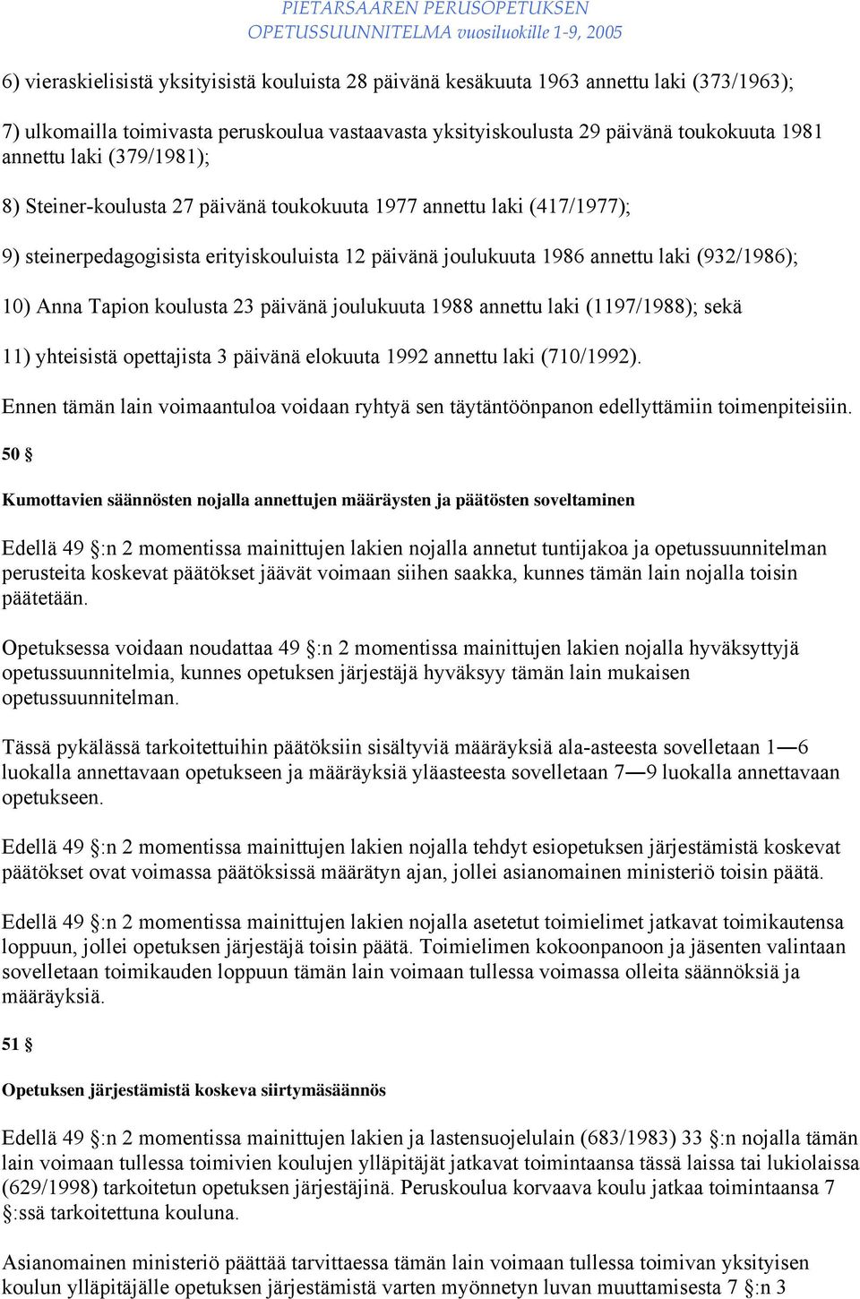 koulusta 23 päivänä joulukuuta 1988 annettu laki (1197/1988); sekä 11) yhteisistä opettajista 3 päivänä elokuuta 1992 annettu laki (710/1992).