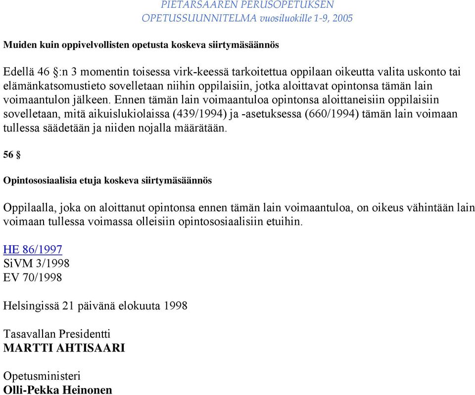 Ennen tämän lain voimaantuloa opintonsa aloittaneisiin oppilaisiin sovelletaan, mitä aikuislukiolaissa (439/1994) ja -asetuksessa (660/1994) tämän lain voimaan tullessa säädetään ja niiden nojalla